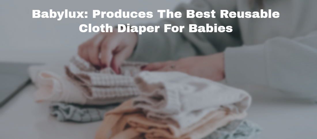 Best Reusable Cloth Diapers For Babies are Produced by Babylux